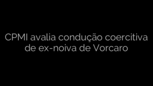 ​CPMI avalia condução coercitiva de ex-noiva de Vorcaro 